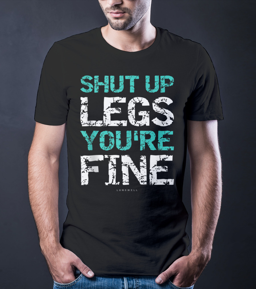 Shut Up Legs You're Fine Lumowell Funny Workout T-Shirt