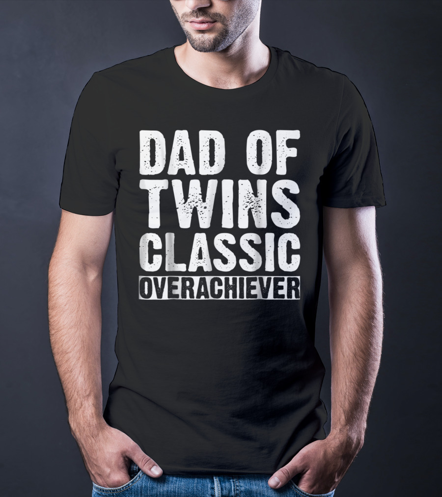 Dad Of Twins Classic Overachiever Father's Day T-Shirt