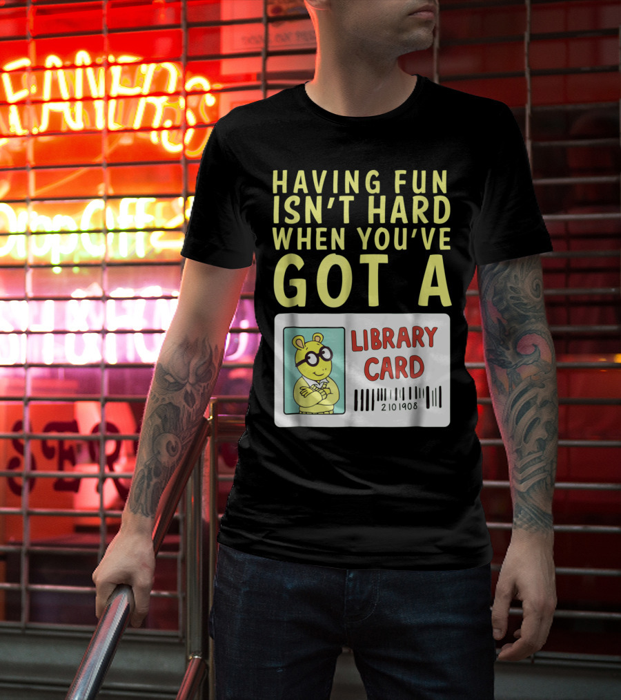 Having Fun Isn't Hard When You've Got A Library Card Arthur T-Shirt