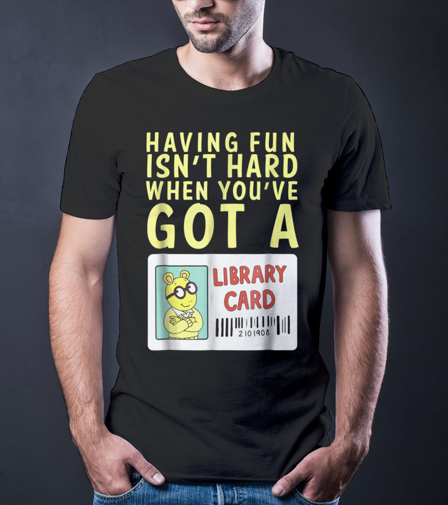 Having Fun Isn't Hard When You've Got A Library Card Arthur T-Shirt