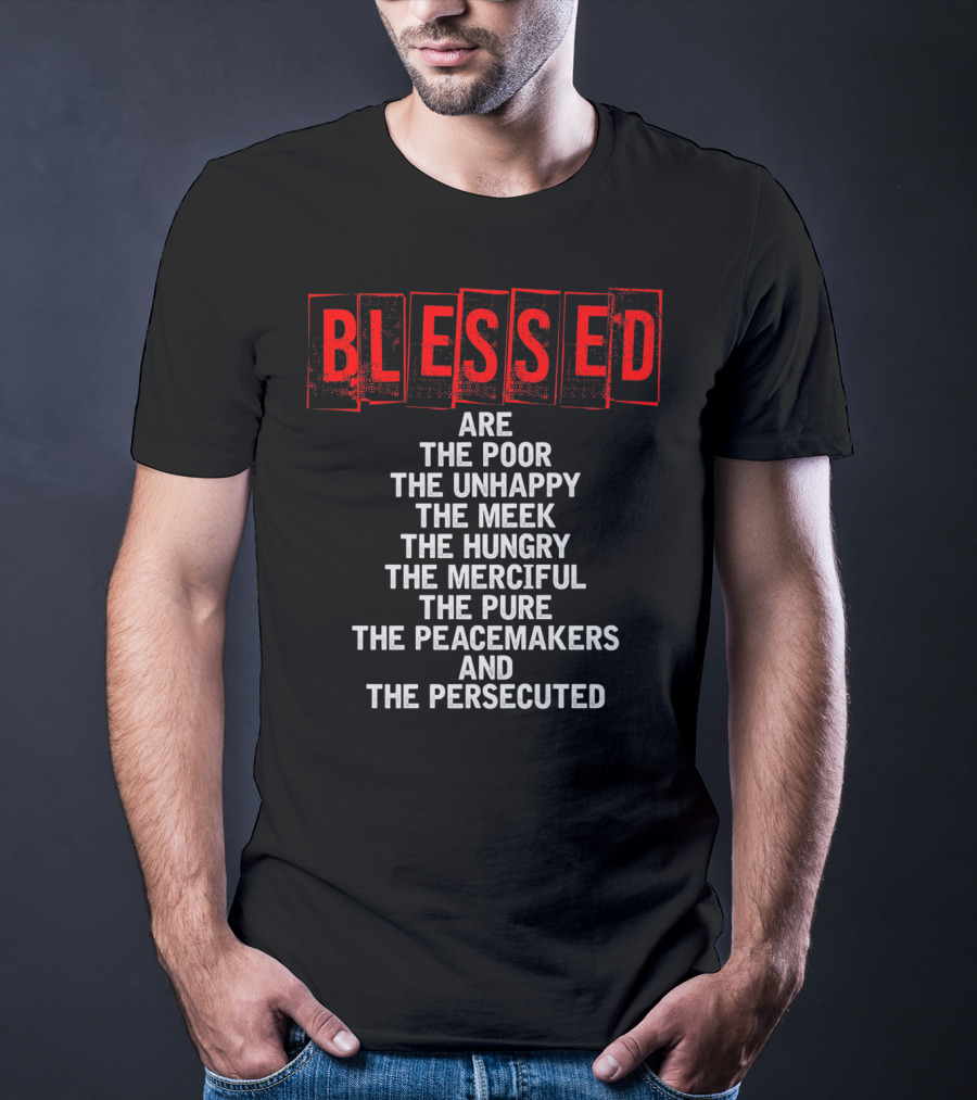 Blessed Are The Poor Unhappy Meek Hungry Merciful Pure Peacemakers Persecuted Matthew 5 Christian Beatitudes T-Shirt