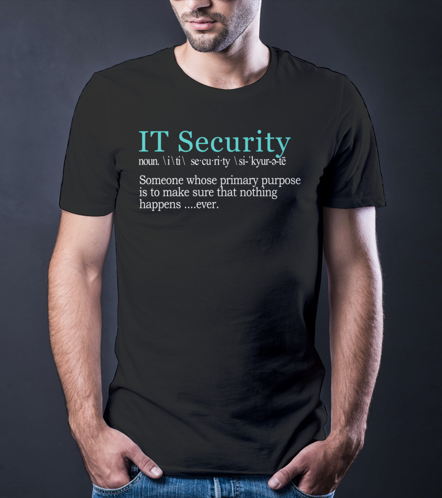 IT Security Definition Funny Cybersecurity Nothing Happens Ever T-Shirt