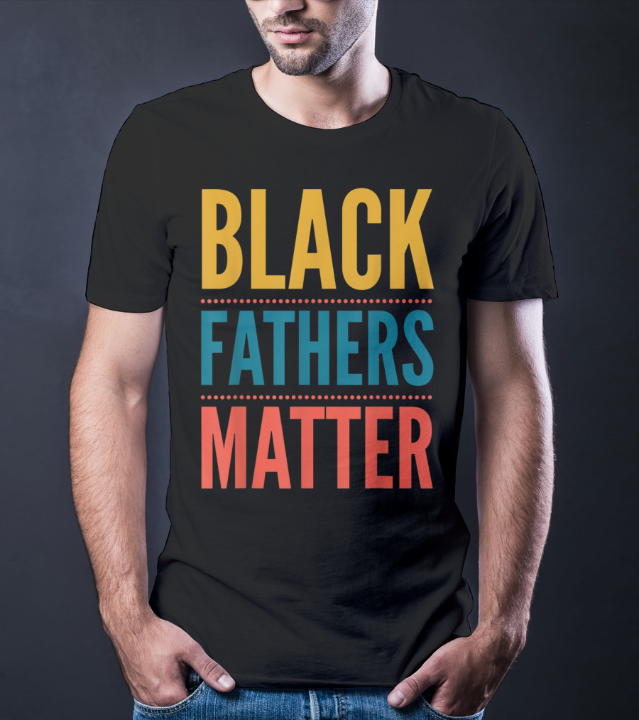 Black Fathers Matter Black Owned Business Empowerment T-Shirt