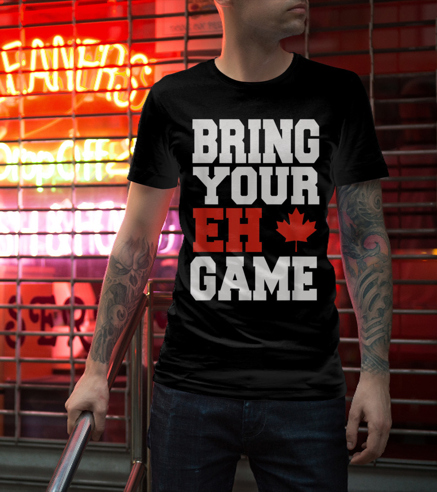 Bring Your Eh Game Funny Go Canada Maple Leaf T-Shirt