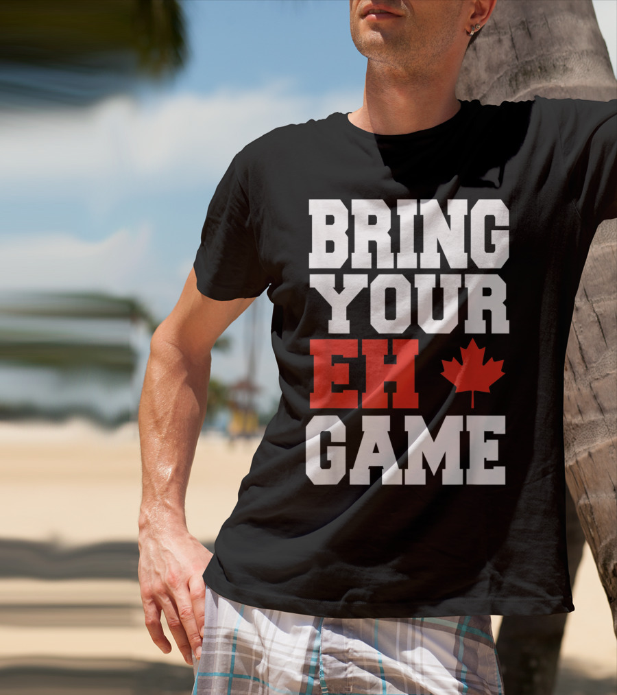 Bring Your Eh Game Funny Go Canada Maple Leaf T-Shirt