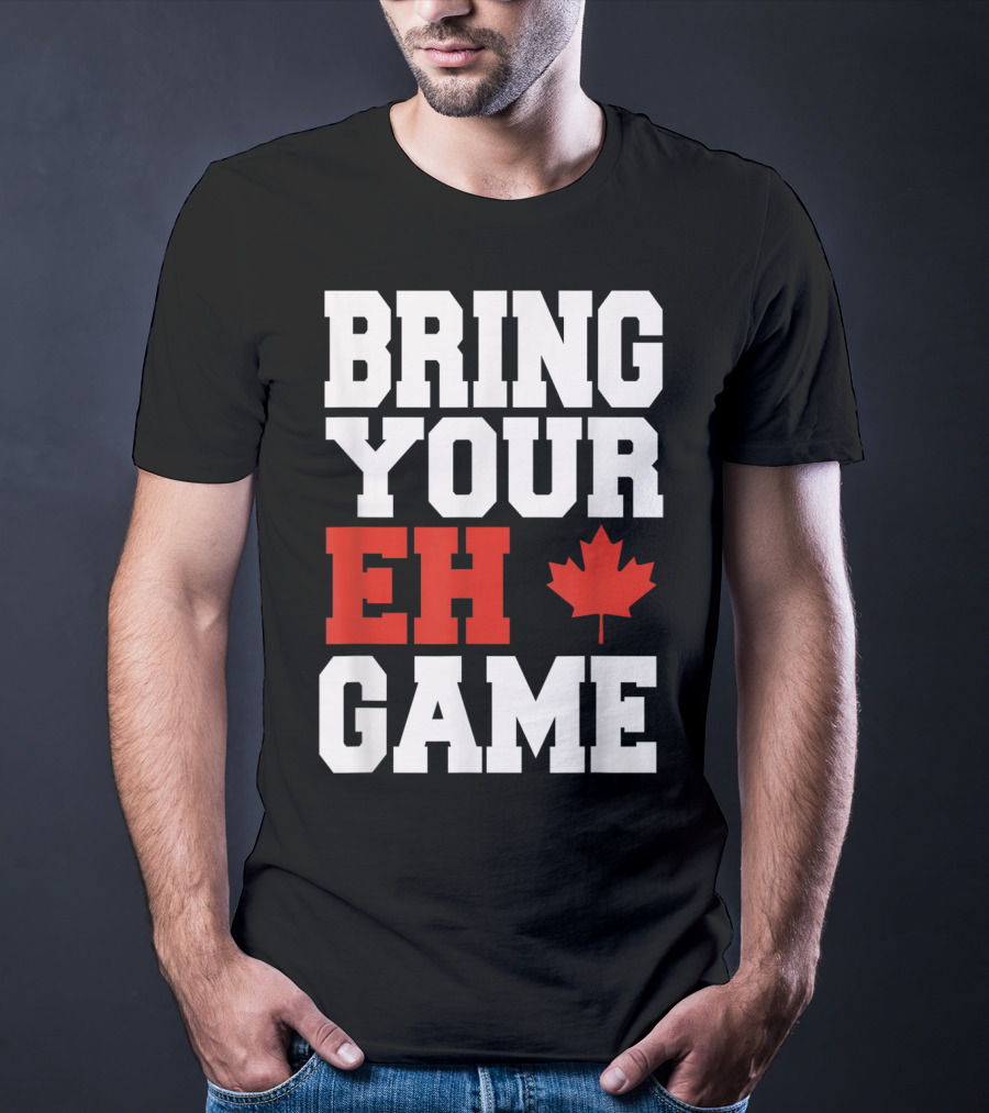Bring Your Eh Game Funny Go Canada Maple Leaf T-Shirt
