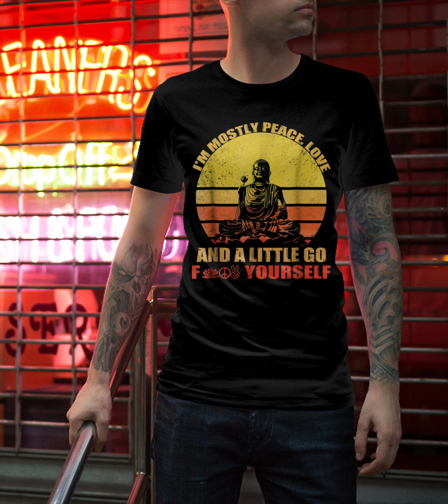 I'm Mostly Peace Love And A Little Go F Yourself Buddha Yoga Buddhism Zen Chill Bro T-Shirt