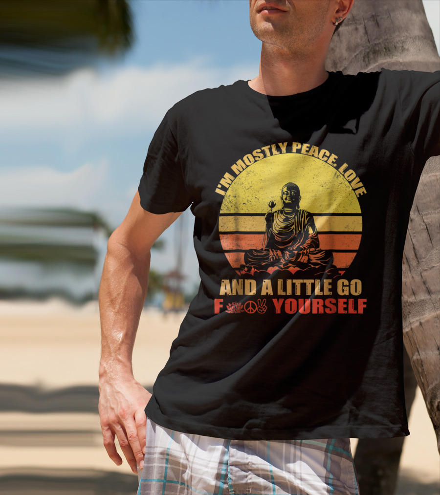 I'm Mostly Peace Love And A Little Go F Yourself Buddha Yoga Buddhism Zen Chill Bro T-Shirt
