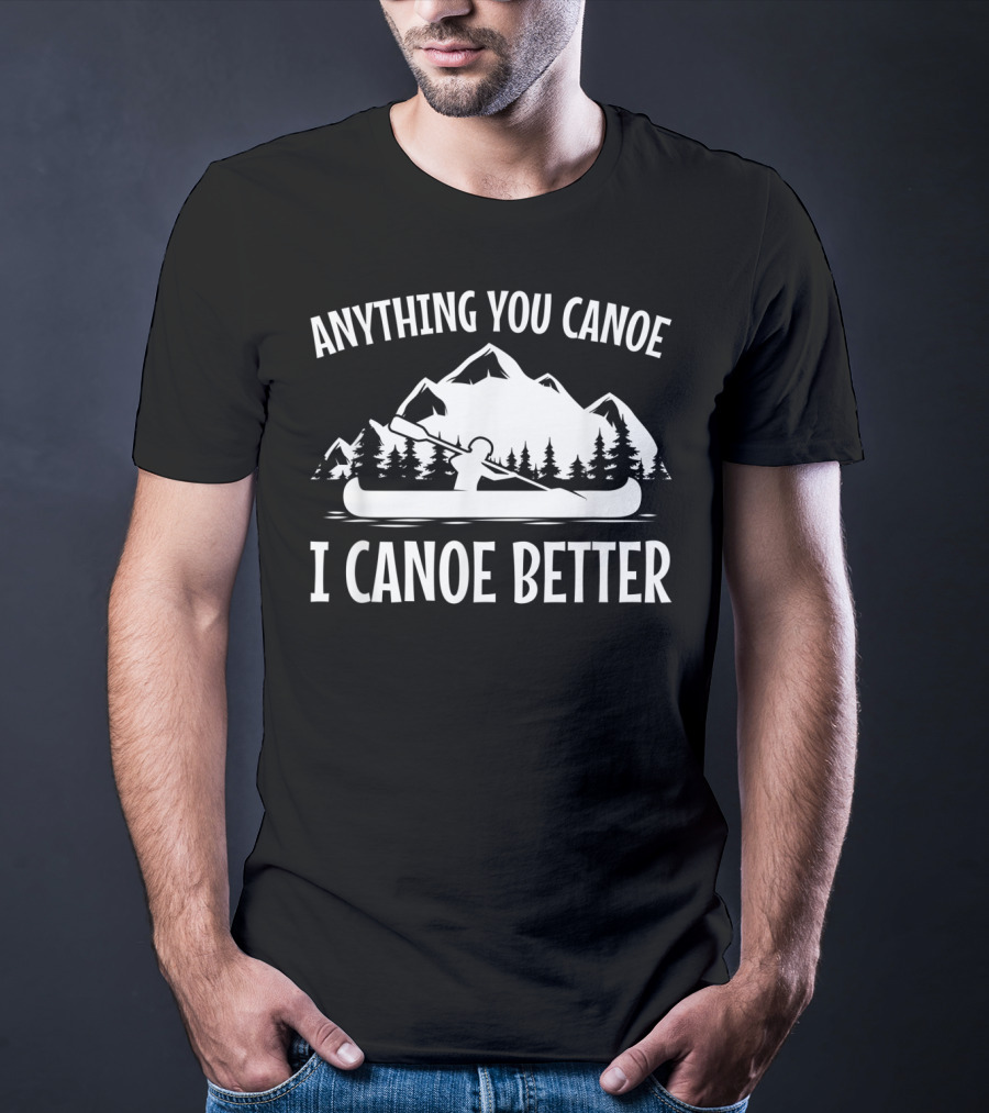 Anything You Canoe I Canoe Better Mountain Scene T-Shirt