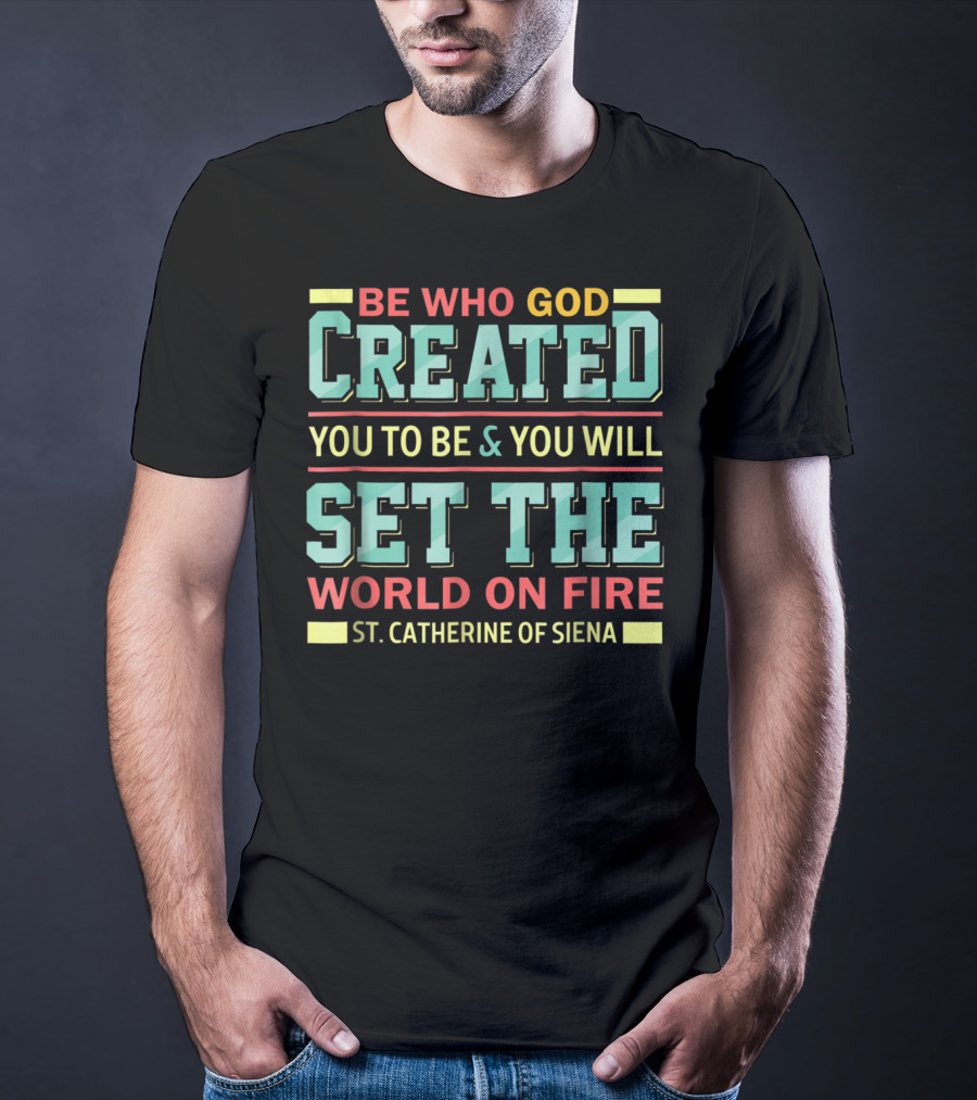 Be Who God Created You To Be And You Will Set The World On Fire St. Catherine Of Siena T-Shirt