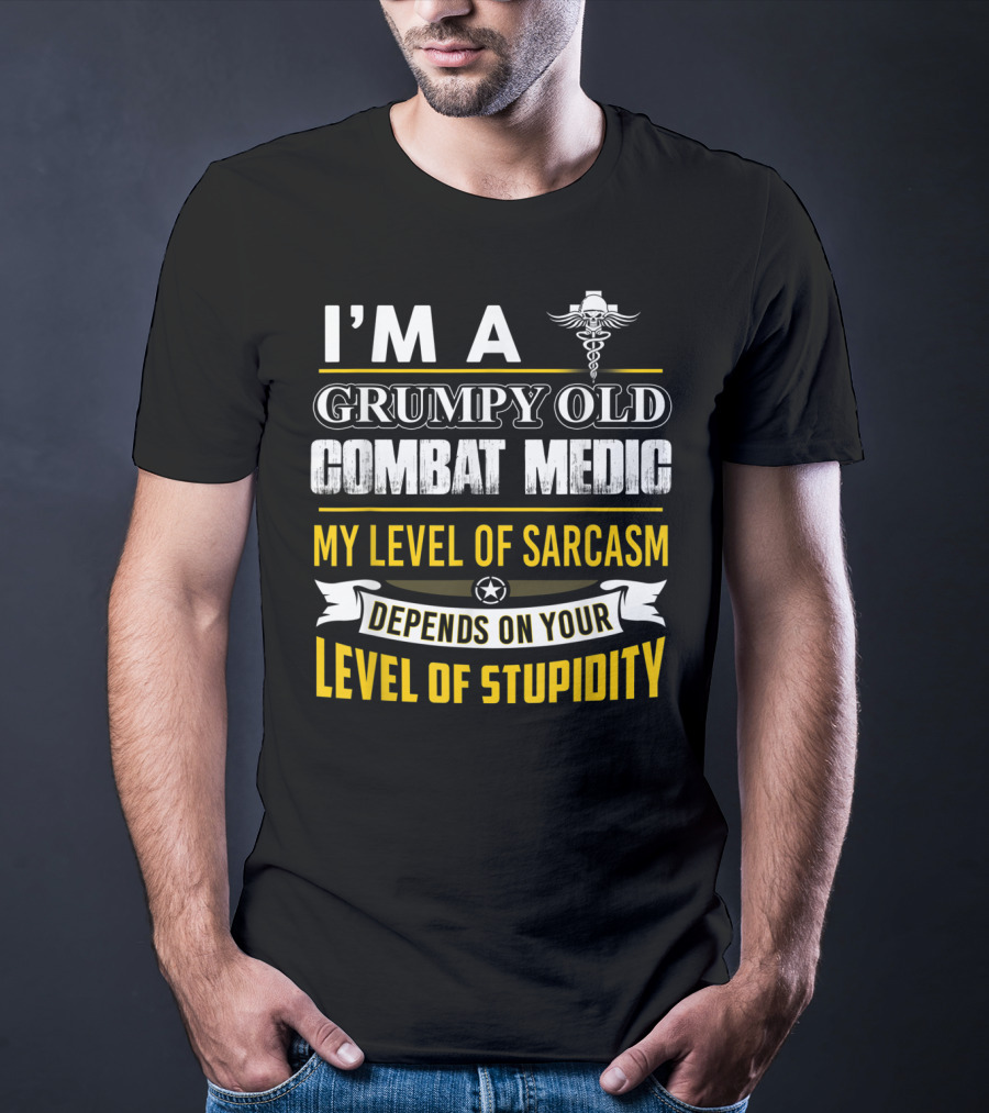 I'm A Grumpy Old Combat Medic My Level Of Sarcasm Depends On Your Level Of Stupidity T-Shirt