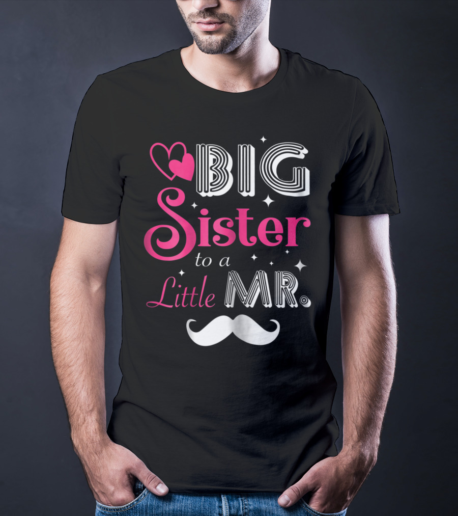Big Sister To A Little Mister With Heart And Mustache T-Shirt