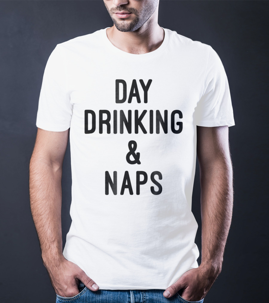 Day Drinking And Naps T-Shirt