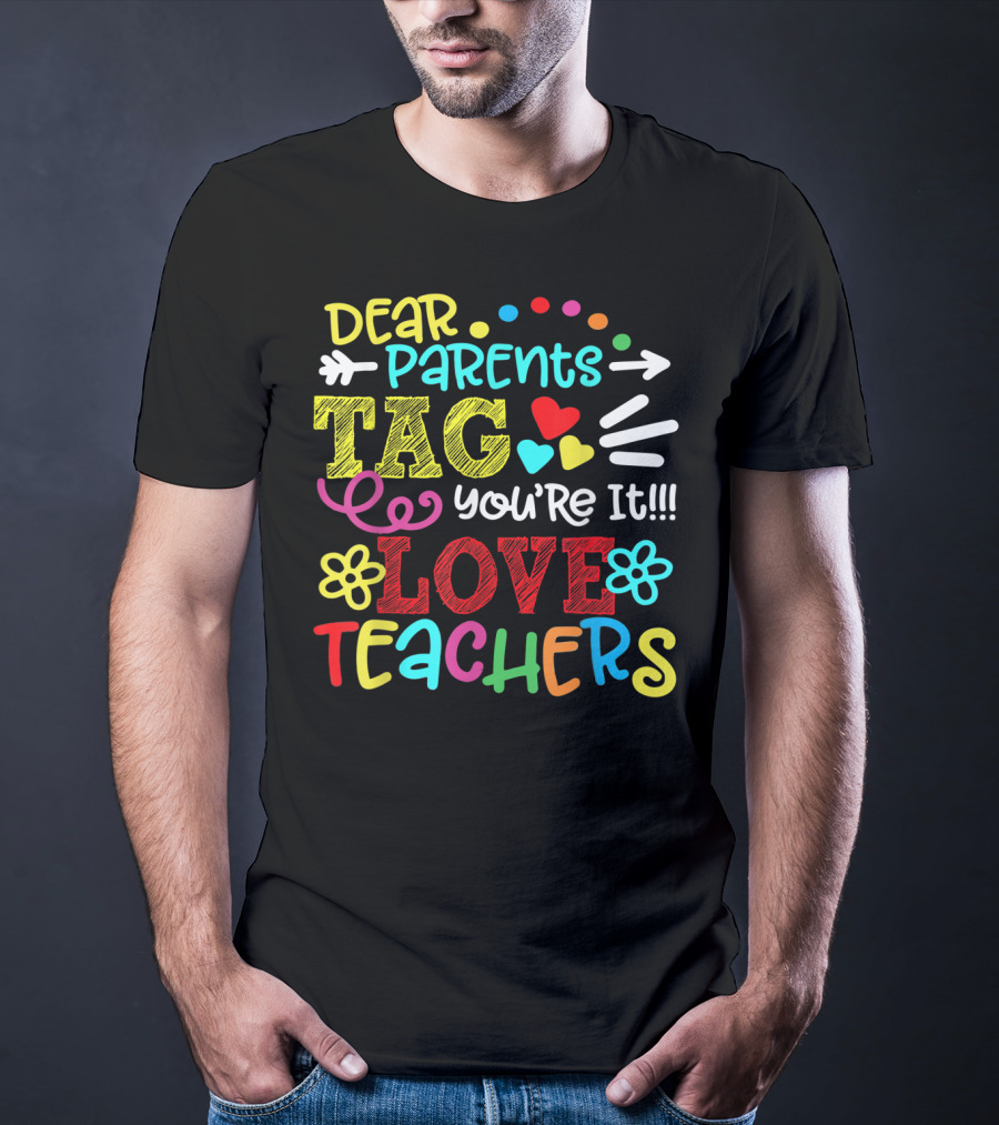 Dear Parents Tag You're It Love Teachers Last Day T-Shirt