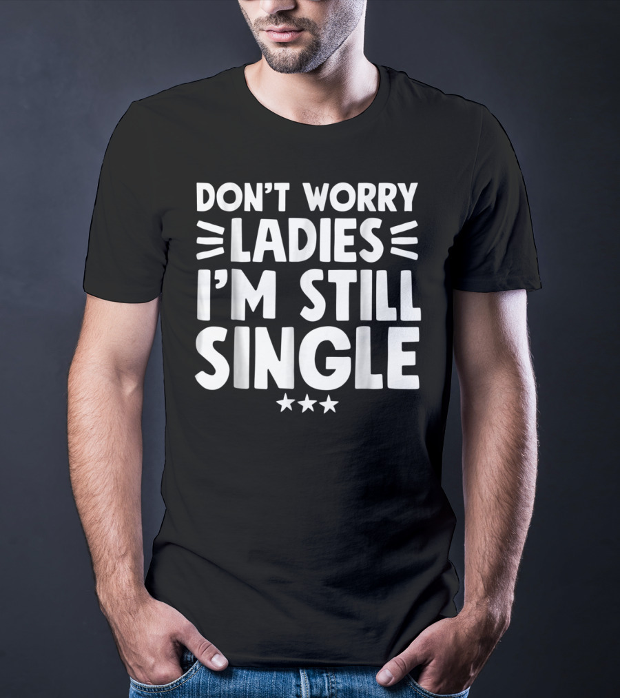 Don't Worry Ladies I'm Still Single With Stars T-Shirt