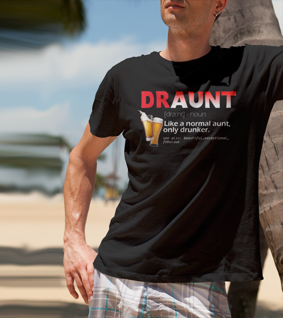 DRAUNT Definition Like A Normal Aunt Only Drunker Beer Beautiful Exceptional Fabulous T-Shirt