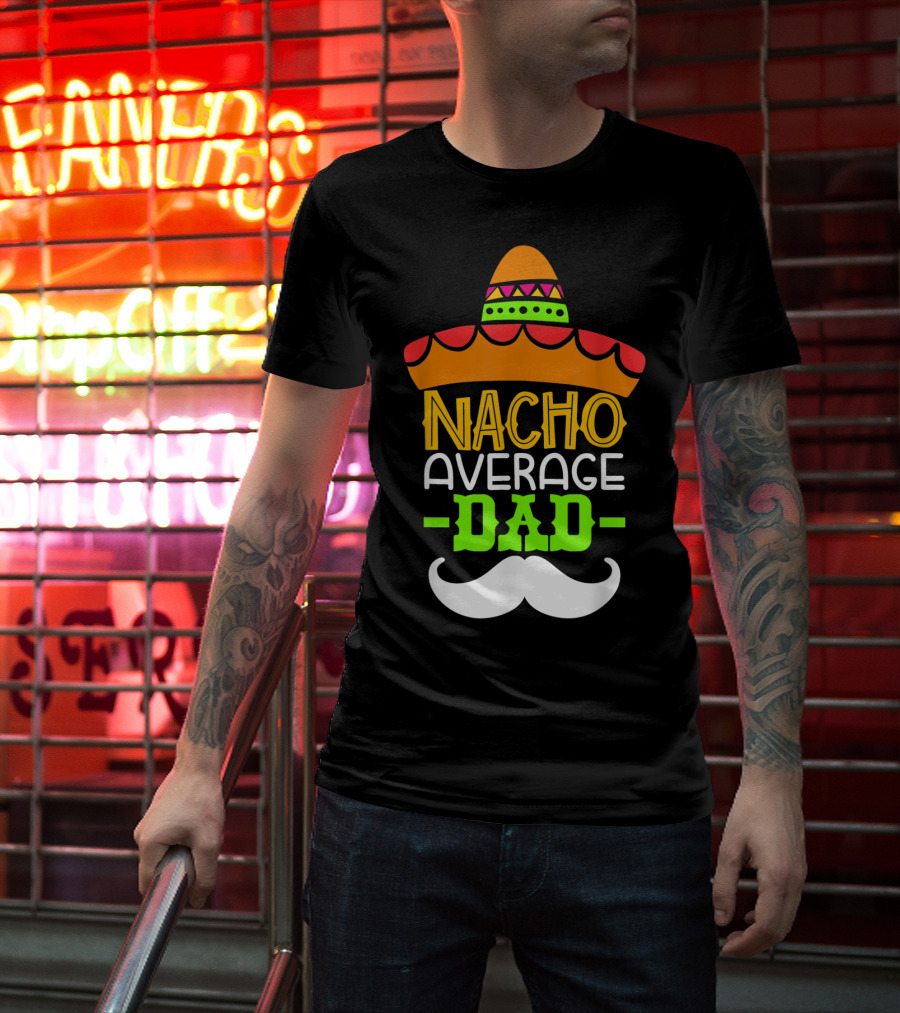 Father's Day Cinco De Mayo Nacho Average Dad Sombrero Mustache T-Shirt