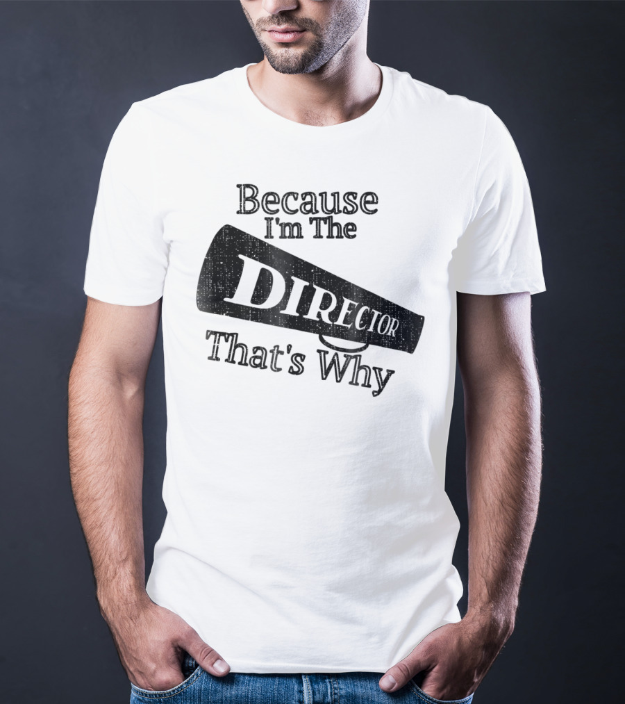 Because I'm The Director That's Why T-Shirt
