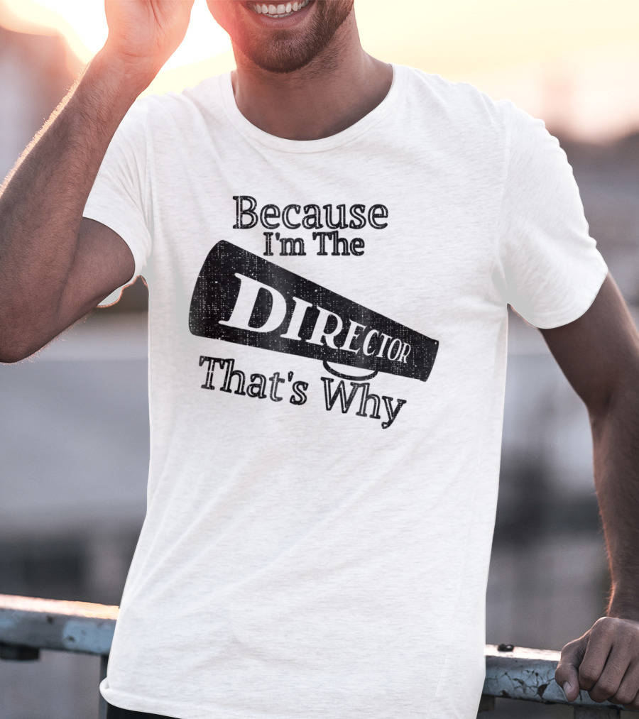 Because I'm The Director That's Why T-Shirt
