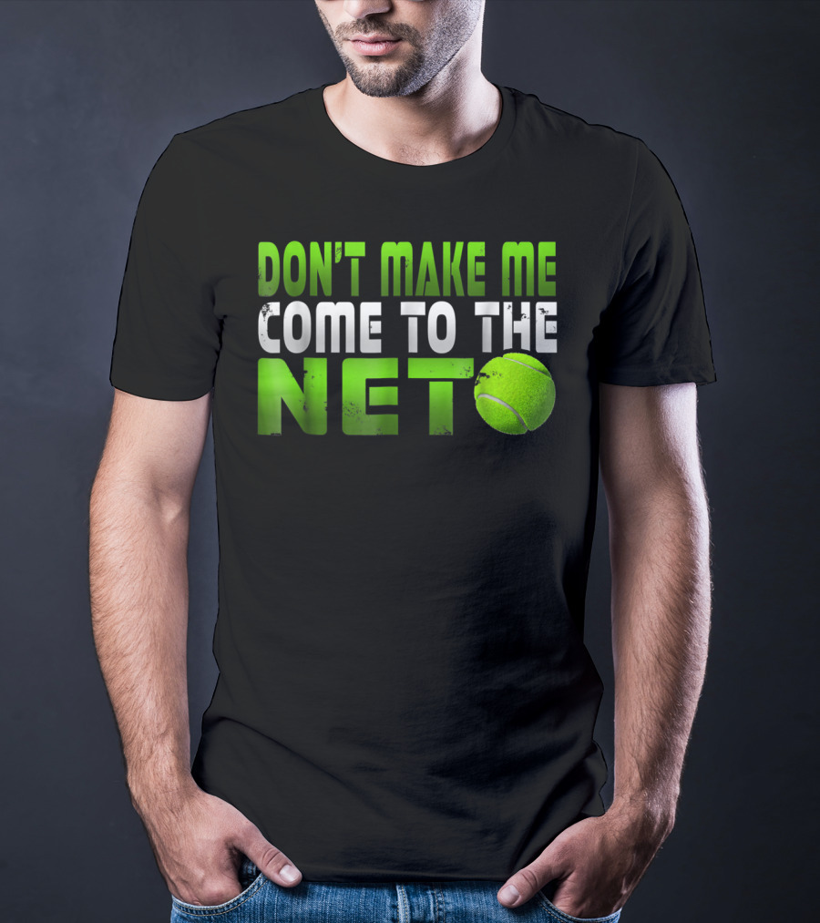 Don't Make Me Come To The Net Tennis With Green Text And Ball T-Shirt