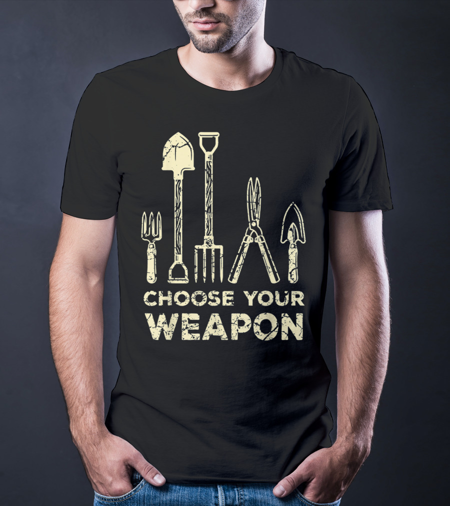 Choose Your Weapon Funny Gardening Flower Garden T-Shirt