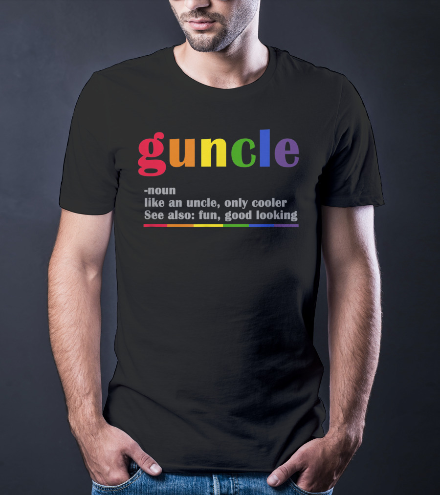 Guncle Noun Like An Uncle Only Cooler See Also Fun Good Looking Rainbow T-Shirt
