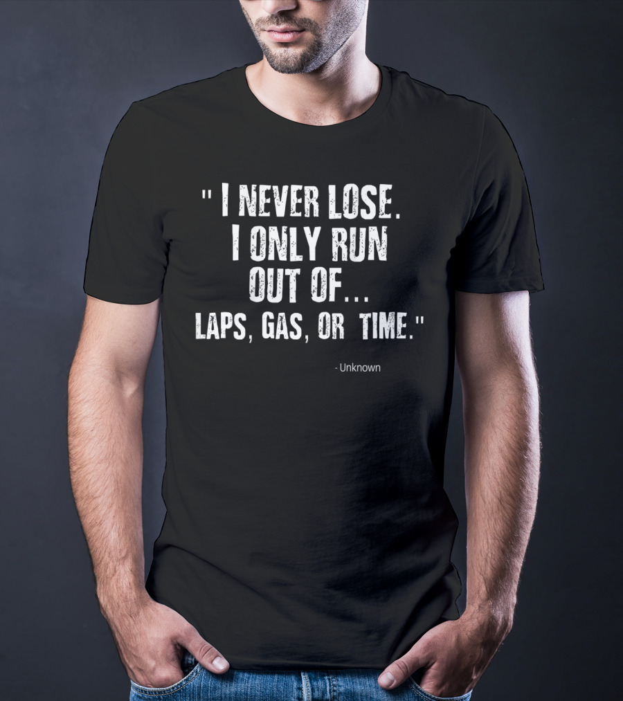 Funny Racing Quote 'I Never Lose I Only Run Out Of Laps Gas Or Time' Sprint Car Dirt Track Rac T-Shirt