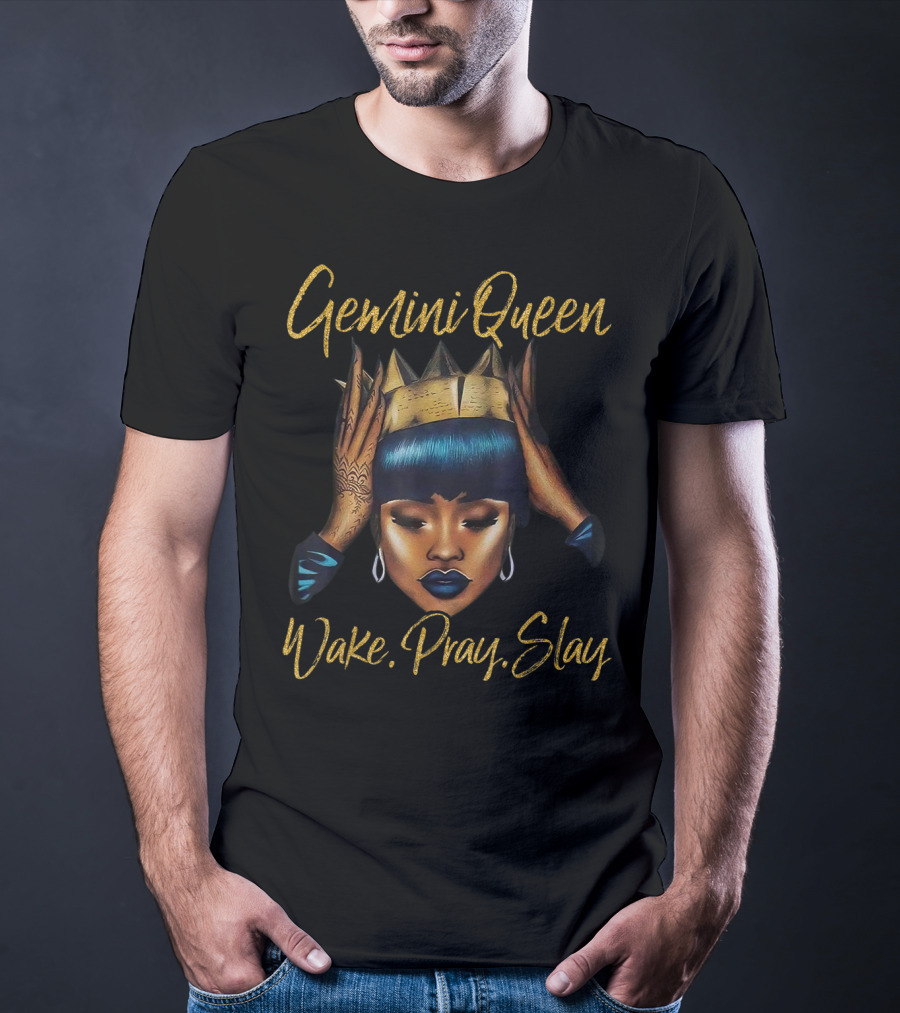 Gemini Queen Wake Pray Slay T-Shirt