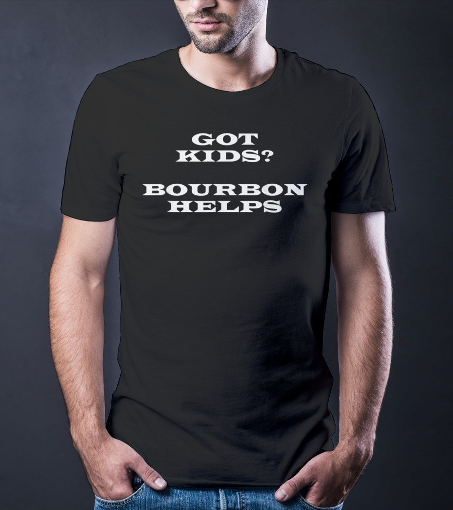 Got Kids Bourbon Helps Father's Day Whiskey T-Shirt