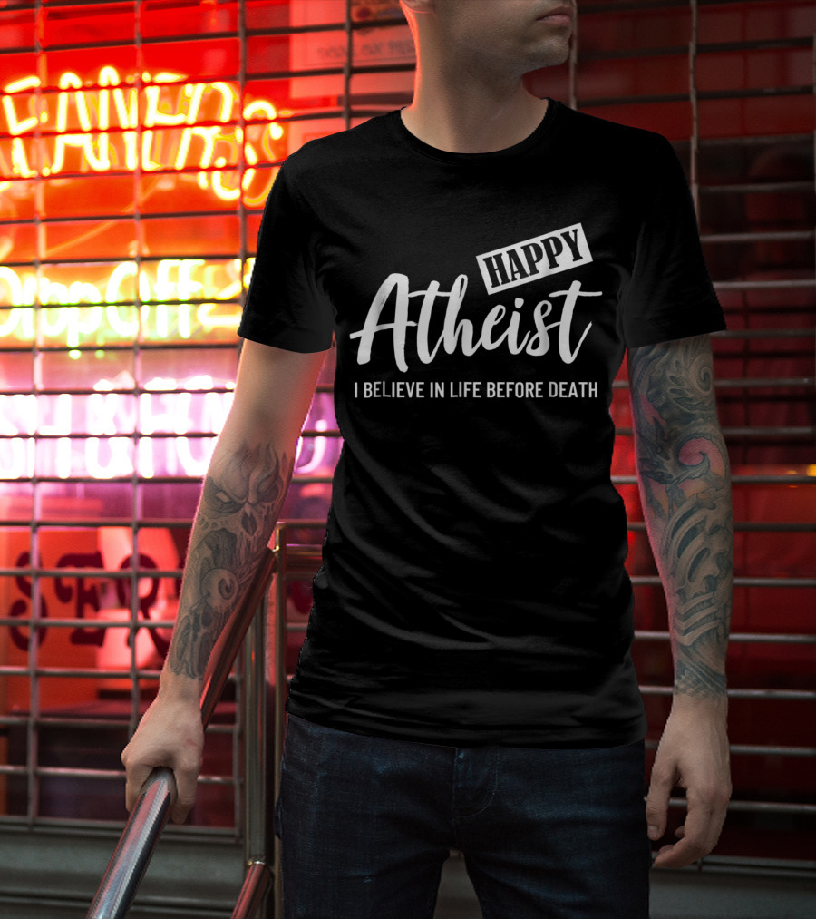 Happy Atheist I Believe In Life Before Death T-Shirt