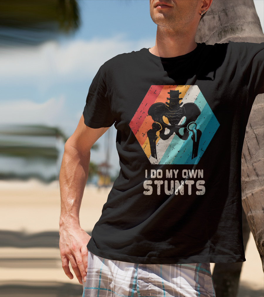 I Do My Own Stunts Hip Replacement Broken Hip Surgery T-Shirt