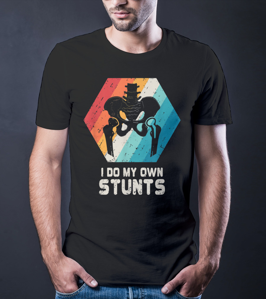 I Do My Own Stunts Hip Replacement Broken Hip Surgery T-Shirt