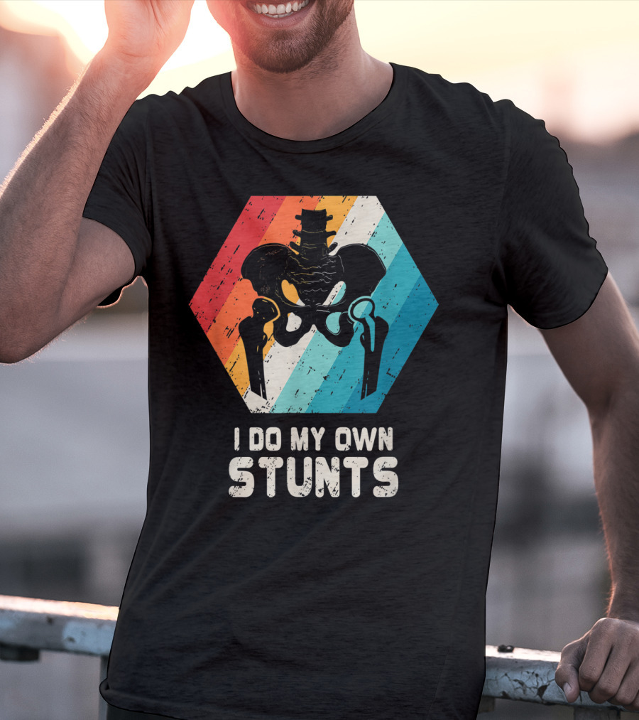 I Do My Own Stunts Hip Replacement Broken Hip Surgery T-Shirt