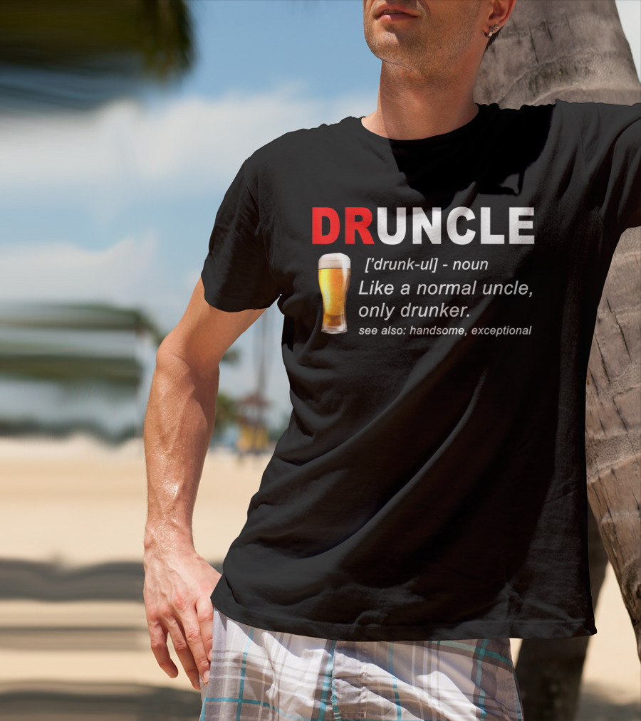 DRUNCLE Definition Like A Normal Uncle Only Drunker Handsome Exceptional T-Shirt
