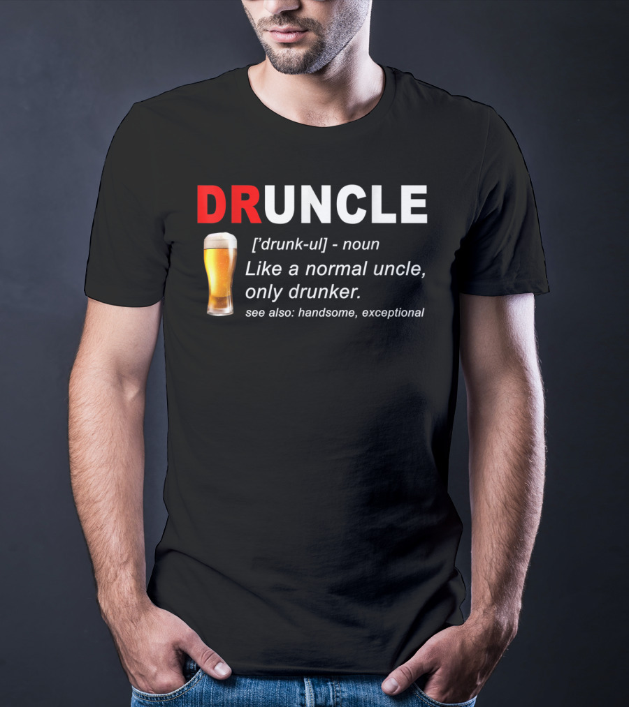 DRUNCLE Definition Like A Normal Uncle Only Drunker Handsome Exceptional T-Shirt