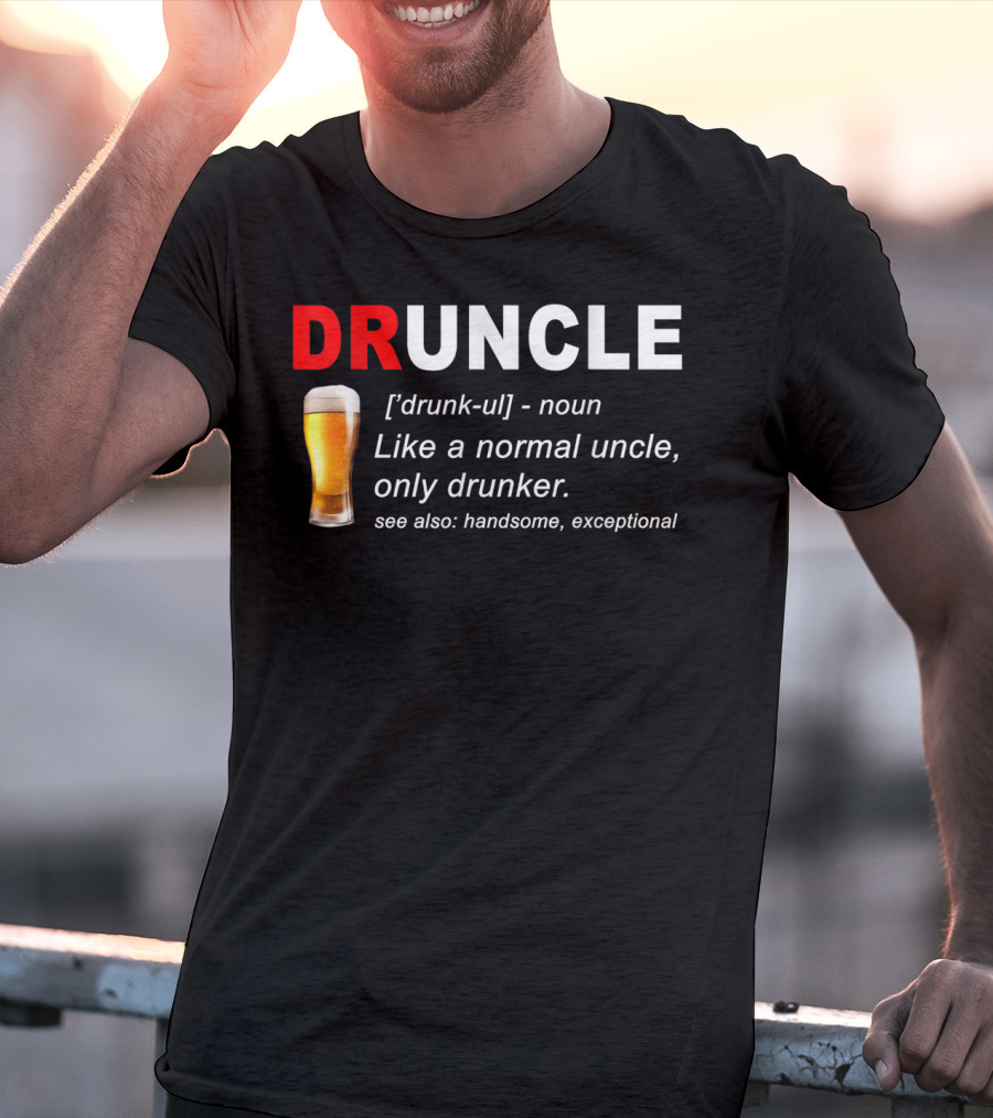 DRUNCLE Definition Like A Normal Uncle Only Drunker Handsome Exceptional T-Shirt