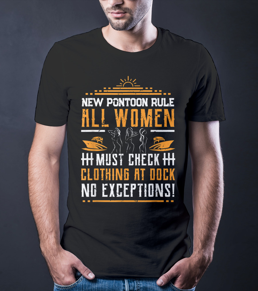 New Pontoon Rule All Women Must Check Clothing At Dock No Exceptions T-Shirt