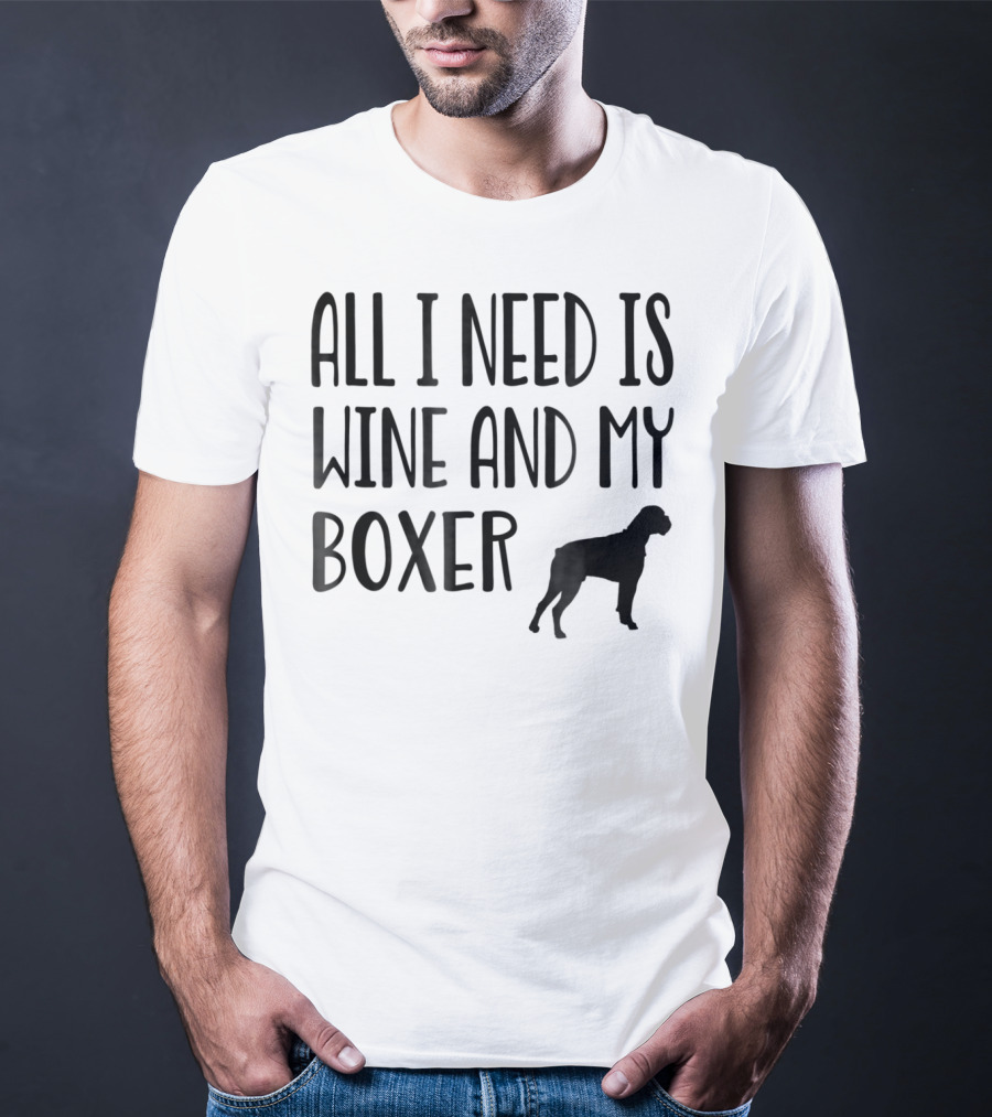 All I Need Is Wine And My Boxer T-Shirt