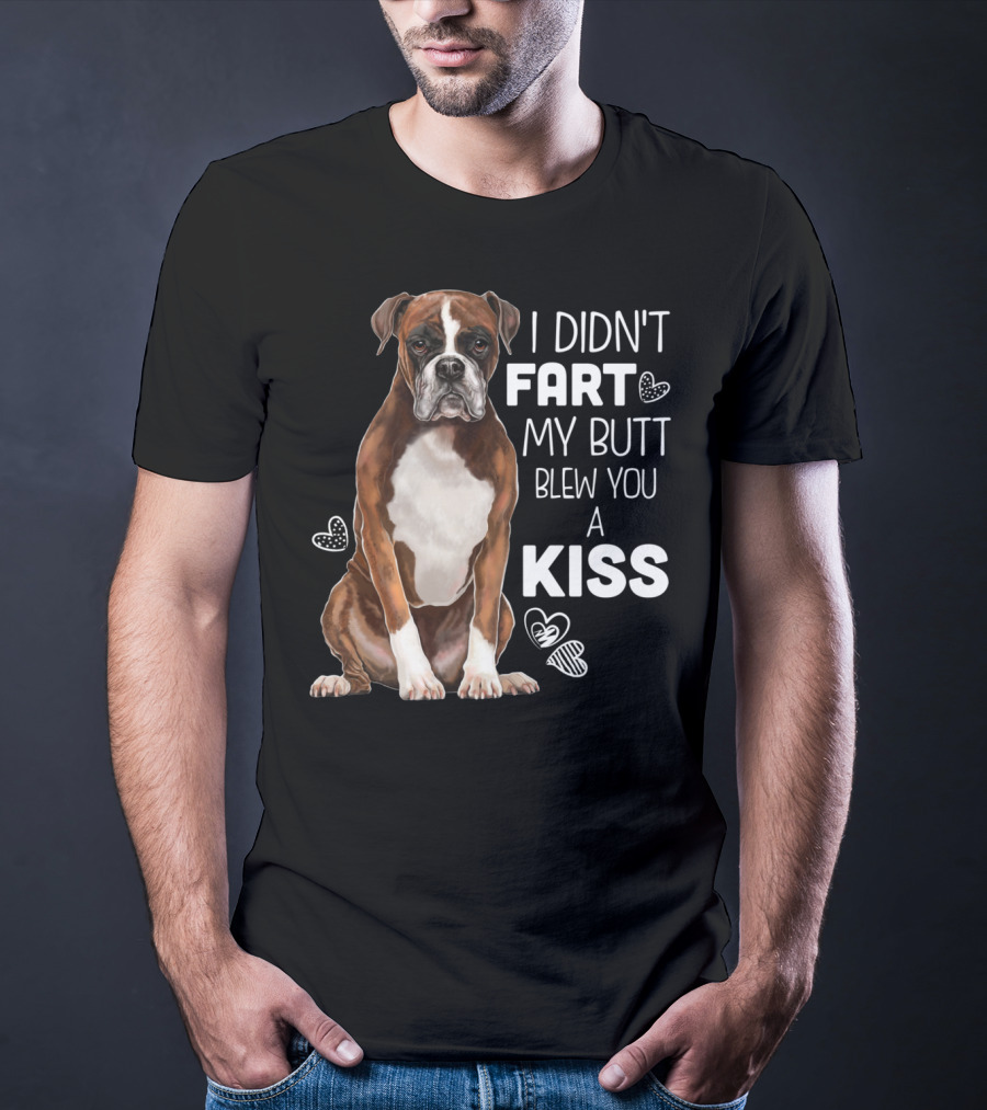 I Didn't Fart My Butt Blew You A Kiss Boxer Dog Funny For Dog Mom Dog Dad T-Shirt