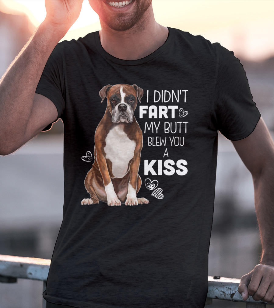 I Didn't Fart My Butt Blew You A Kiss Boxer Dog Funny For Dog Mom Dog Dad T-Shirt