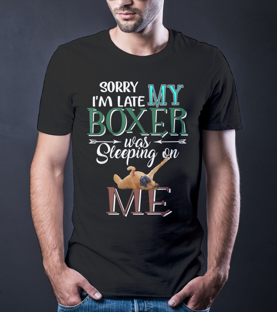 Sorry I'm Late My Boxer Was Sleeping On Me T-Shirt
