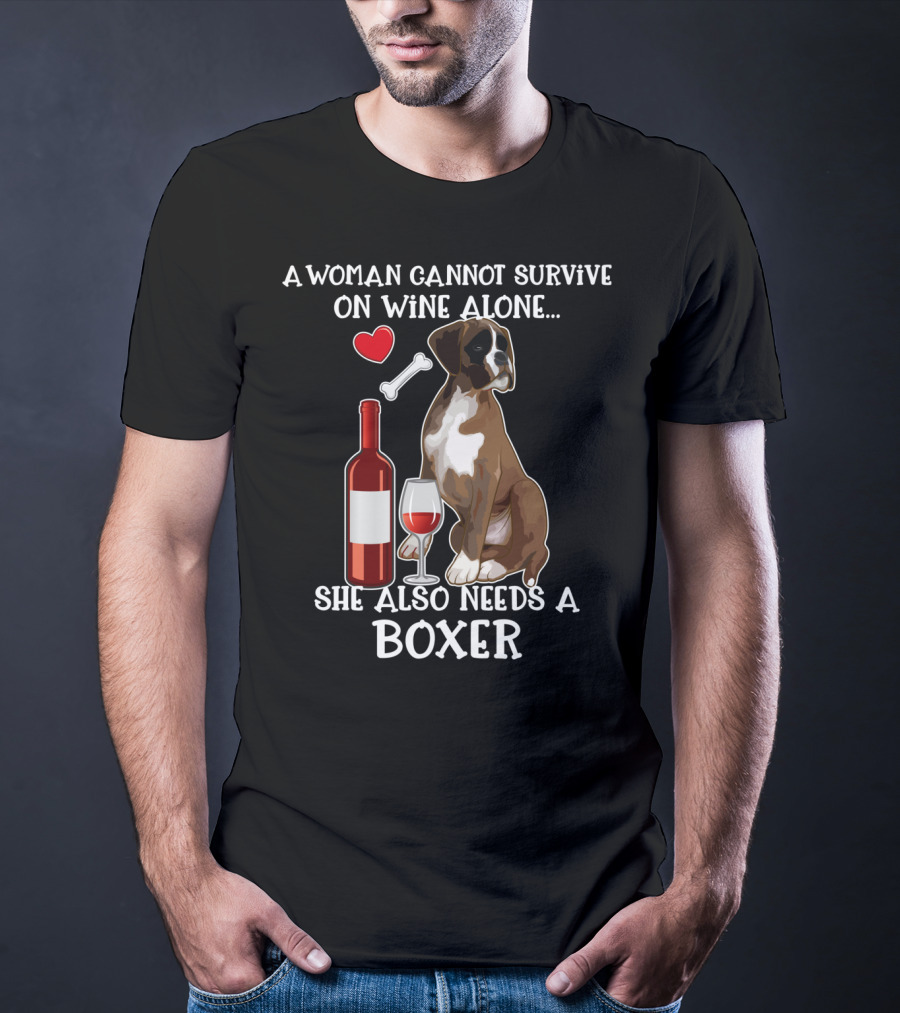 A Woman Cannot Survive On Wine Alone She Also Needs A Boxer T-Shirt