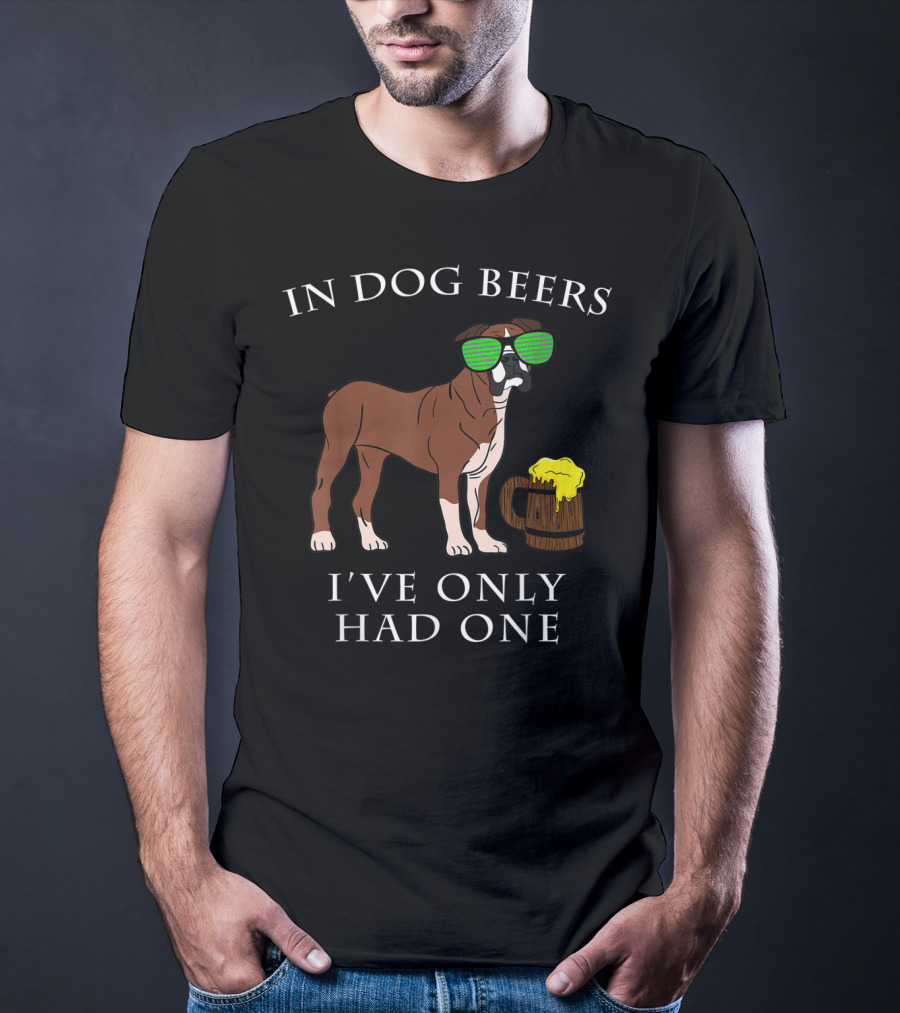 Boxer Dog With Sunglasses In Dog Beers I've Only Had One T-Shirt