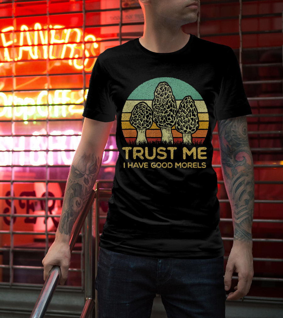 Trust Me I Have Good Morels Mushroom Foraging Hunters T-Shirt