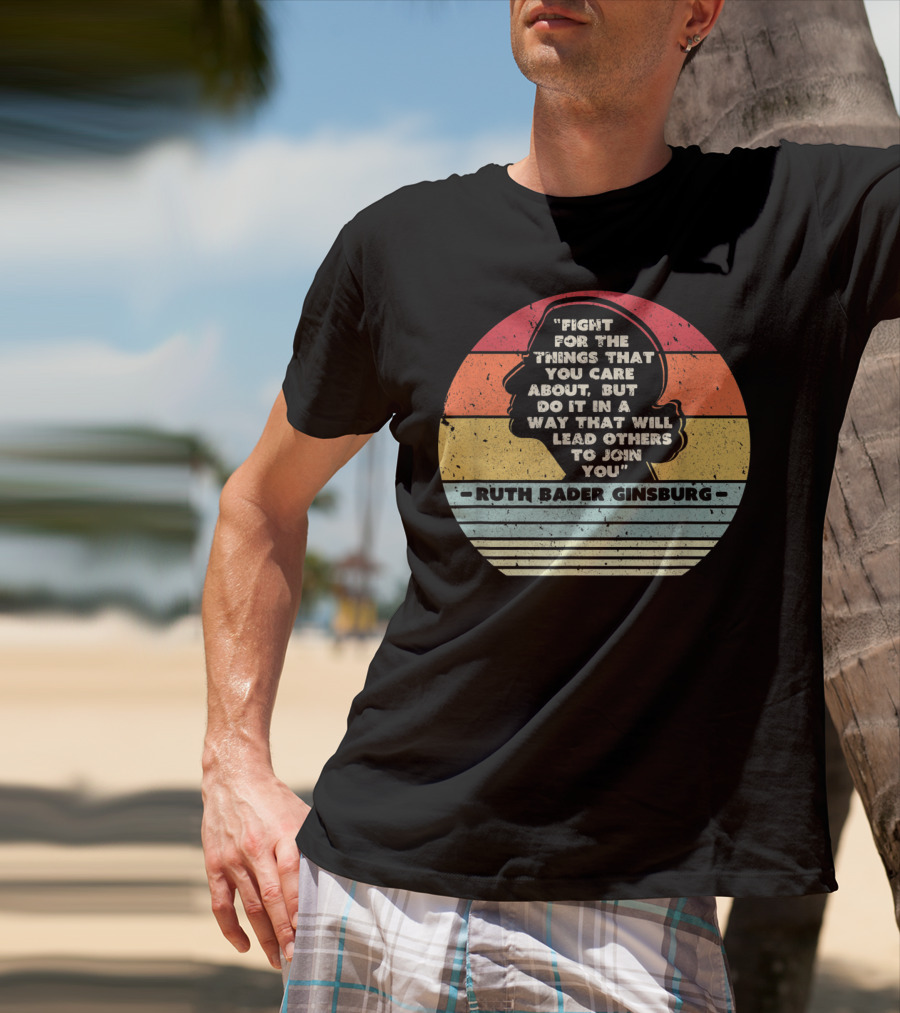 Ruth Bader Ginsburg Quote Fight For The Things You Care About T-Shirt