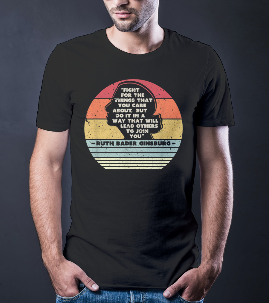 Ruth Bader Ginsburg Quote Fight For The Things You Care About T-Shirt