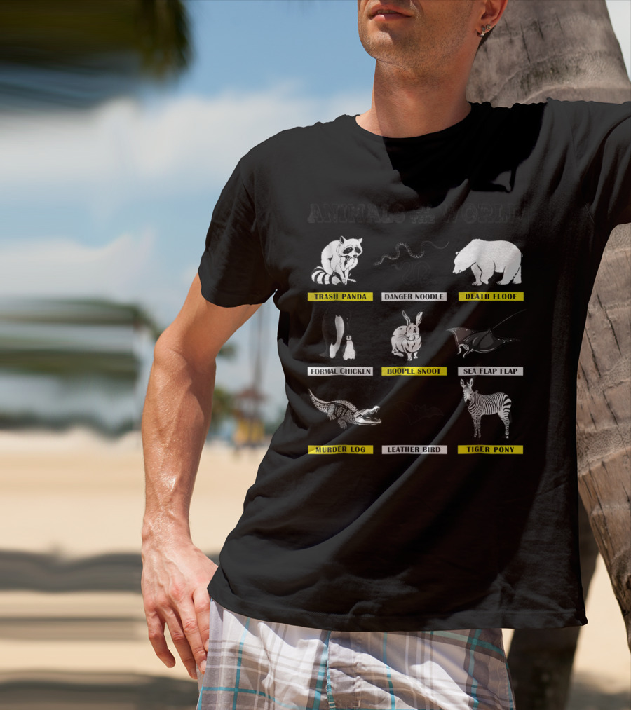 Animals Of The World Funny Animal Real Name Trash Panda Boople Snoot Danger Noodle Death Floof Formal Chicken Sea Flap Flap Murder Log Leather Bird Tiger Pony T-Shirt