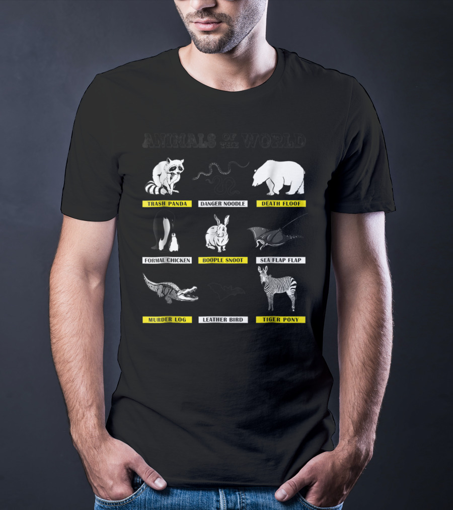 Animals Of The World Funny Animal Real Name Trash Panda Boople Snoot Danger Noodle Death Floof Formal Chicken Sea Flap Flap Murder Log Leather Bird Tiger Pony T-Shirt