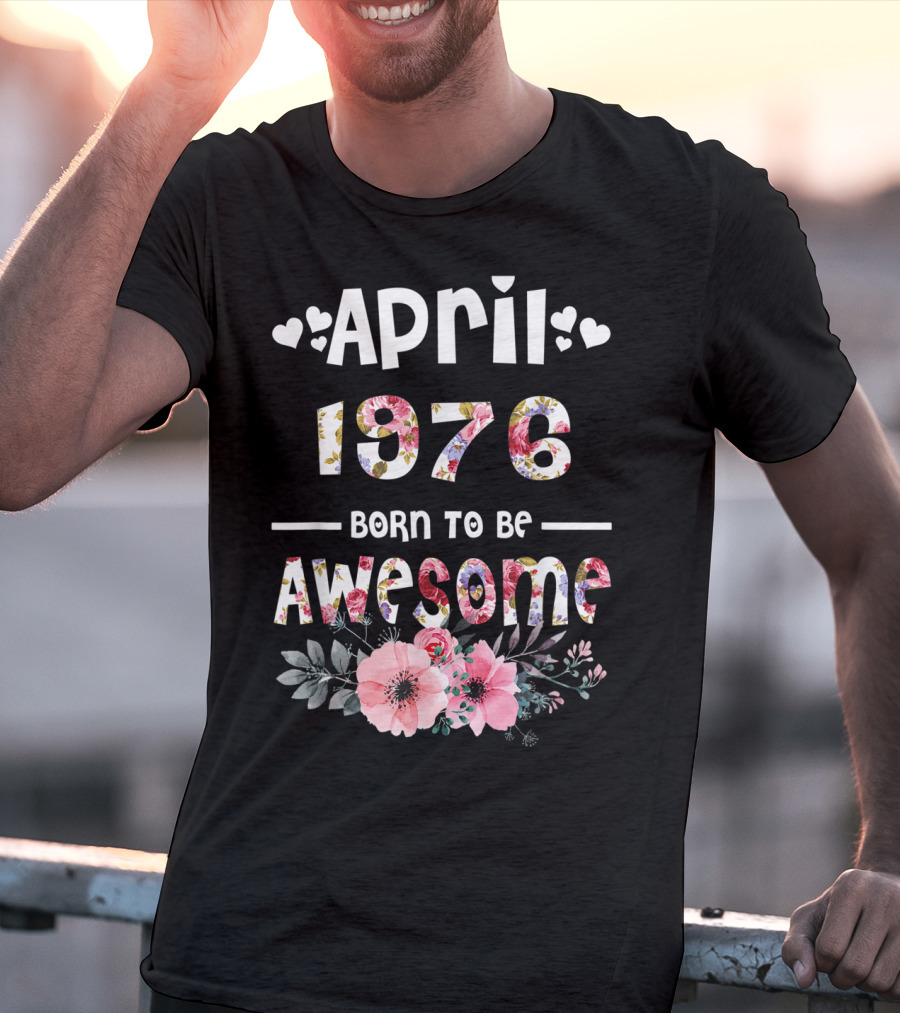 April 1976 Born To Be Awesome Flower Design 43rd Birthday T-Shirt