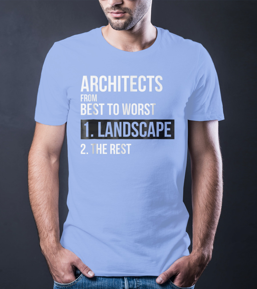 ARCHITECTS FROM BEST TO WORST 1. LANDSCAPE 2. THE REST T-Shirt